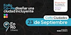 9no CoRe Foro Urbano 2026: “Co-Rediseñar una ciudad incluyente”