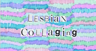 Lesbian Collaging September