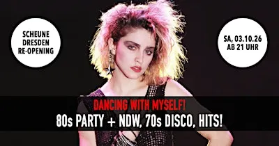 Re-Opening: Dancing With Myself - 80s Party • Sa, 03.10. • Scheune Dresden