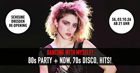 Re-Opening: Dancing With Myself - 80s Party • Sa, 03.10. • Scheune Dresden