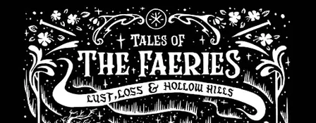 Tales of the Faeries: Lust, Loss and Hollow Hills