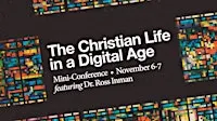The Christian Life in a Digital Age - November 6-7, 2026