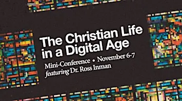 The Christian Life in a Digital Age - November 6-7, 2026