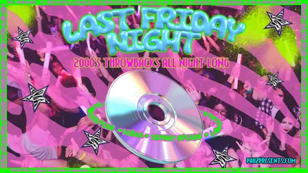 LAST FRIDAY NIGHT (Y2K-2010’s Throwbacks All Night Long!)