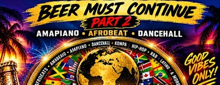Beer Must Continue Part 2: AMAPIANO, AFROBEAT, DANCEHALL | 7PM