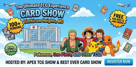 Apex TCG Show: Card Show - Linthicum Heights, MD