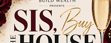 Women Who Build Wealth Presents: Sis, Buy the House