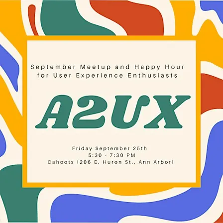 Ann Arbor User Experience (A2UX) September Meetup and  Happy Hour