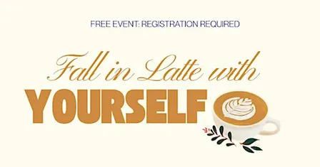 Fall in Latte with Yourself - FREE Event!