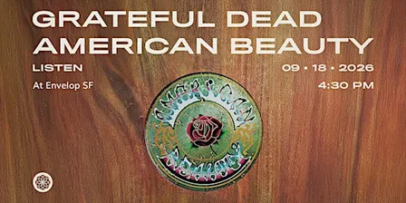 Grateful Dead - American Beauty : LISTEN | Envelop SF (4:30pm)