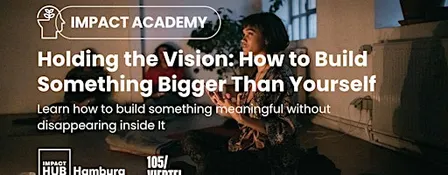 Holding the Vision: How to Build Something Bigger Than Yourself