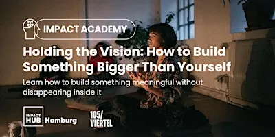 Holding the Vision: How to Build Something Bigger Than Yourself
