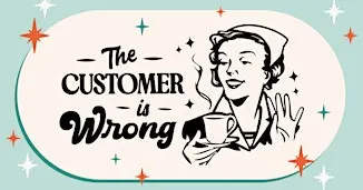 The Customer Is Wrong