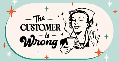 The Customer Is Wrong