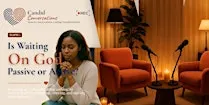 Candid Conversations- Is waiting on God passive or Active?