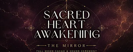 Sacred Heart Awakening: The Mirror | Full Moon Cacao & Sound Ceremony