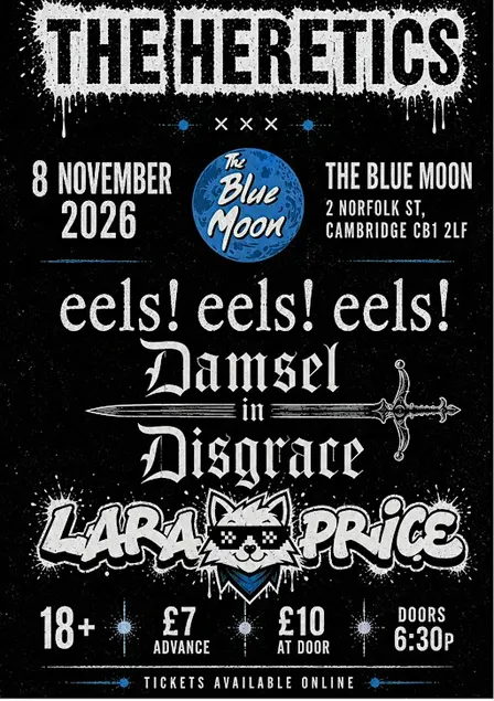 The Heretics, Eels eels eels!, Damsel in Disgrace, and Lara Price