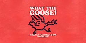 English Standup, Character, and Sketch Comedy - What the Goose