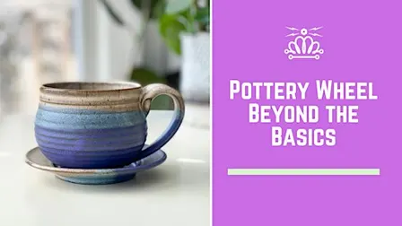 Pottery Wheel Throwing - Beyond the Basics