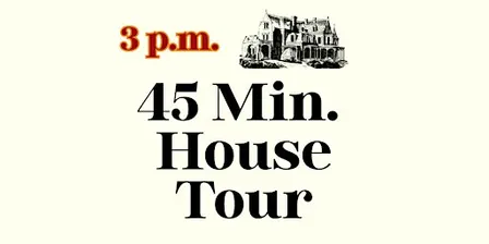 45-min. Guided House Tour: 3 – 3:45pm (Now – Oct. 1, 2026)