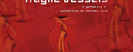 Fragile Vessels: A Gathering & Exhibition on Extreme Heat
