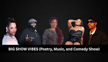 Big Show Vibes (Poetry, Music, and Comedy Show)