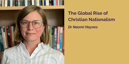 Dr Naomi Haynes - The Global Rise of Christian Nationalism