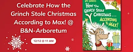 Celebrate How the Grinch Stole Christmas According to Max! @ B&N-Arboretum