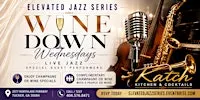 Wine Down Wednesdays - The Elevated JAZZ Series @ Katch Kitchen & Cocktail