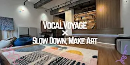 Vocal Voyage X Slow Down Make Art