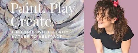 Paint • Play • Create: Find Your Wild — From Nature to Abstract