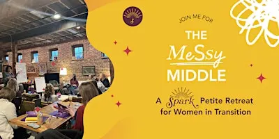 The Messy Middle: A Spark Petite Retreat for Women in Transition
