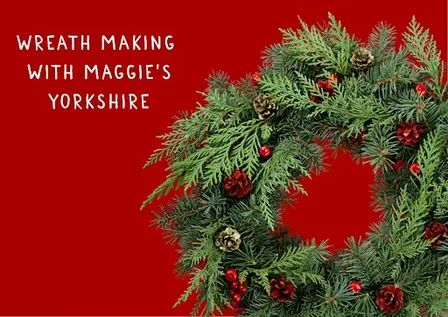 Wreath Making Workshop Maggie's Yorkshire