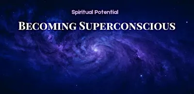 WISDOM SUNDAY:  BECOMING SUPERCONSCIOUS