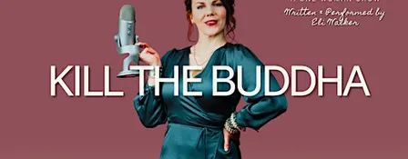 Kill the Buddha - A One-Woman Show