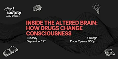 After5Chicago - Inside the Altered Brain: How Drugs Change Consciousness