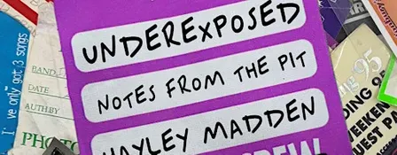Underexposed: Notes From The Pit: HAYLEY MADDEN in conversation