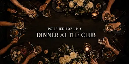 Polished Pop-Up ✦ Dinner at The Club
