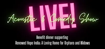 Live! Acoustic & Comedy Show, Benefit dinner supporting Renewed Hope India