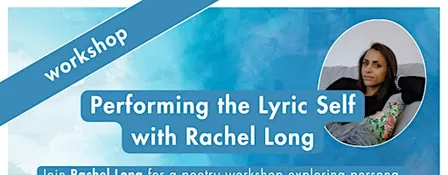 Performing the Lyric Self: workshop with Rachel Long
