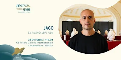 JAGO - La materia delle Idee - Festival delle Idee