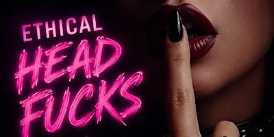Ethical Head Fucks