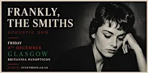 Frankly, The Smiths: Acoustic Duo at The Britannia Panopticon 4th December