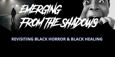 Emerging from the Shadows: Revisiting Black Horror & Black Healing