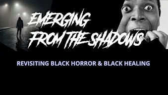 Emerging from the Shadows: Revisiting Black Horror & Black Healing