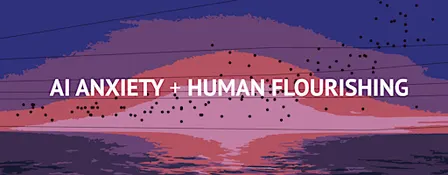 AI Anxiety + Human Flourishing Symposium