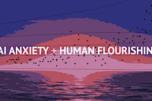 AI Anxiety + Human Flourishing Symposium