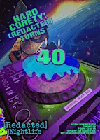 HARD CORETY!  [REDACTED] TURNS 40