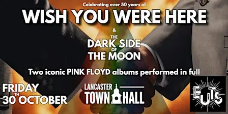 Pink Floyd's Dark Side of the Moon & Wish You Were Here: Lancaster TownHall