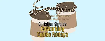 Equally Yoked Christian Singles CoWorking Coffee Fridays